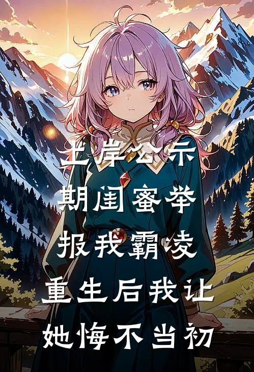 上岸公示期闺蜜举报我霸凌,重生后我让她悔不当初