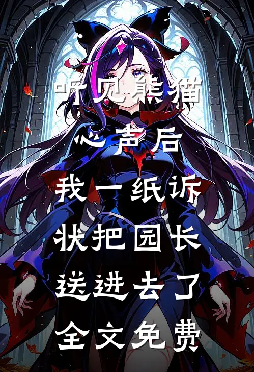 听见熊猫心声后，我一纸诉状把园长送进去了全文免费