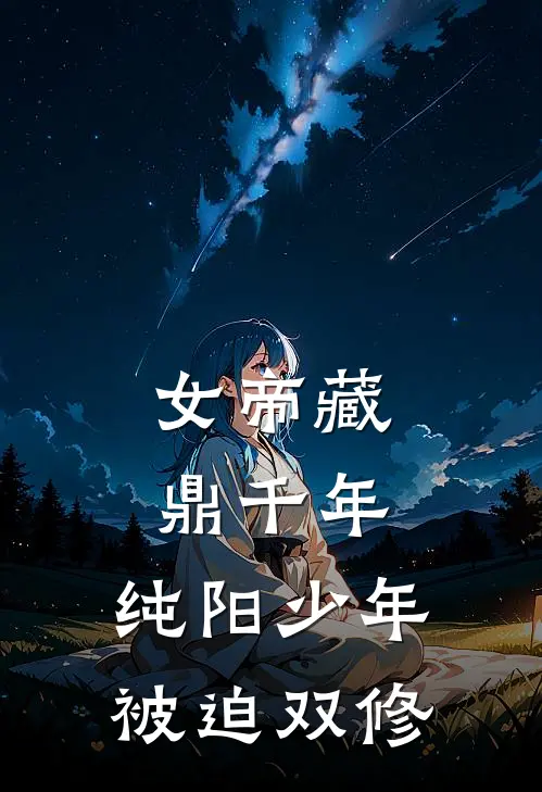 女帝藏鼎千年，纯阳少年被迫双修