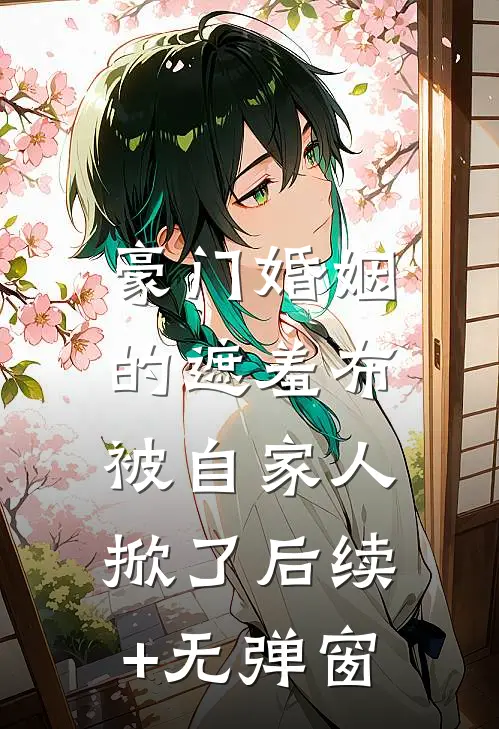 豪门婚姻的遮羞布，被自家人掀了后续+无弹窗