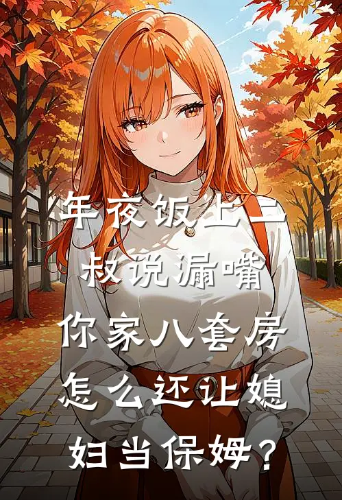 年夜饭上二叔说漏嘴:你家八套房,怎么还让媳妇当保姆?