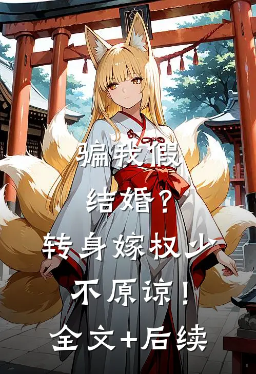 骗我假结婚？转身嫁权少，不原谅！全文+后续