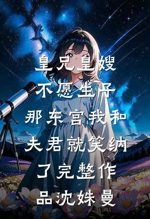 皇兄皇嫂不愿生子，那东宫我和夫君就笑纳了完整作品沈姝曼
