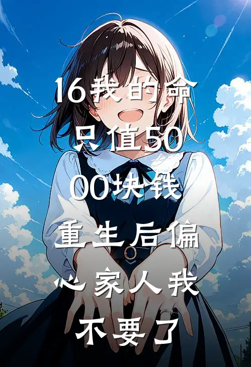 16我的命只值5000块钱,重生后偏心家人我不要了