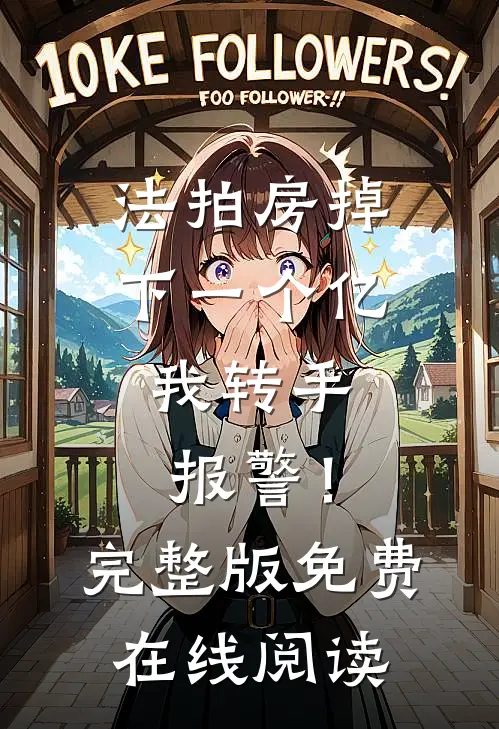 法拍房掉下一个亿,我转手报警!完整版免费在线阅读