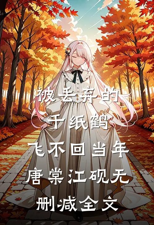 被丢弃的千纸鹤，飞不回当年唐棠江砚无删减全文