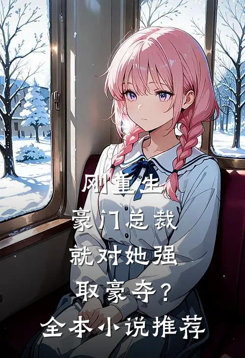 刚重生，豪门总裁就对她强取豪夺？全本小说推荐