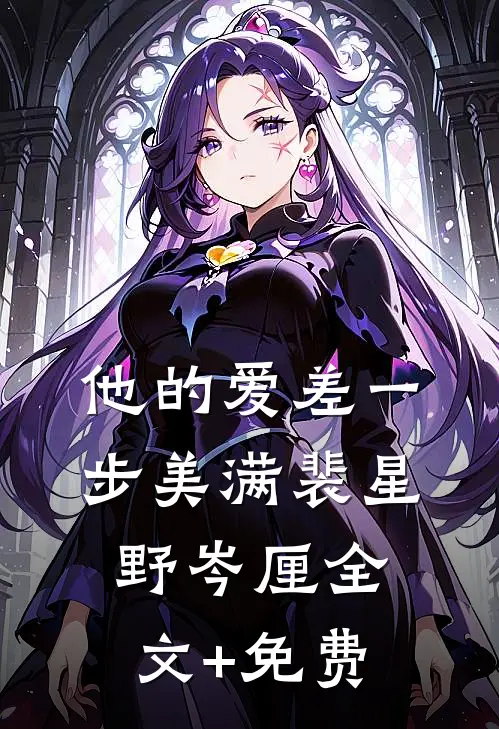 他的爱差一步美满裴星野岑厘全文+免费