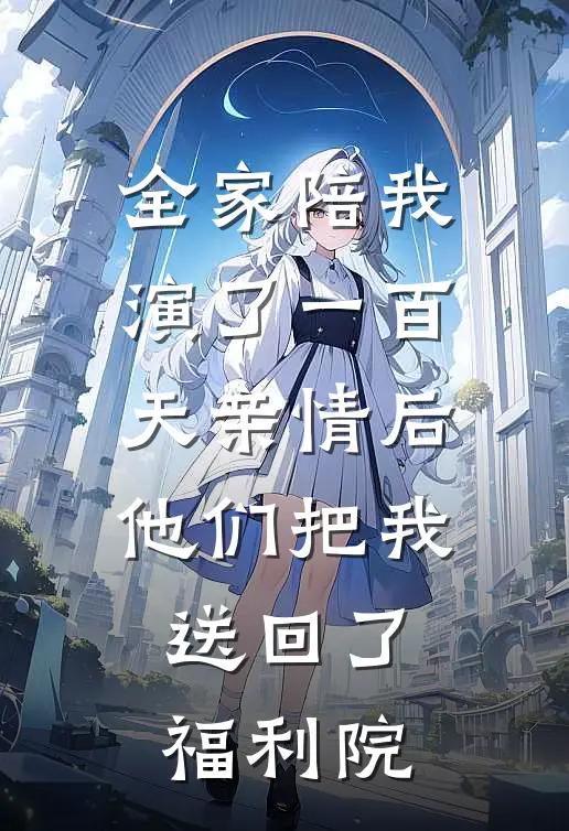 全家陪我演了一百天亲情后，他们把我送回了福利院