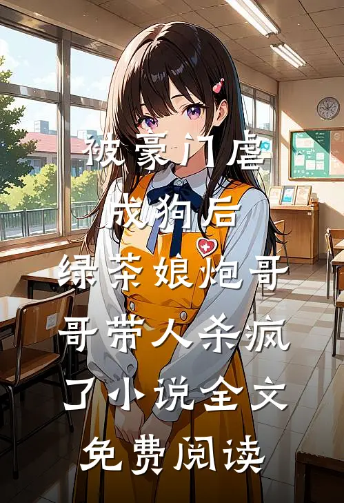 被豪门虐成狗后，绿茶娘炮哥哥带人杀疯了小说全文免费阅读