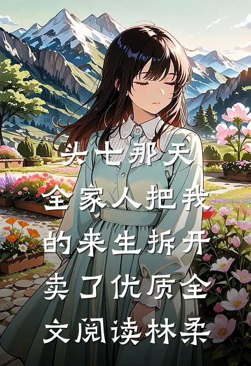 头七那天,全家人把我的来生拆开卖了优质全文阅读林柔