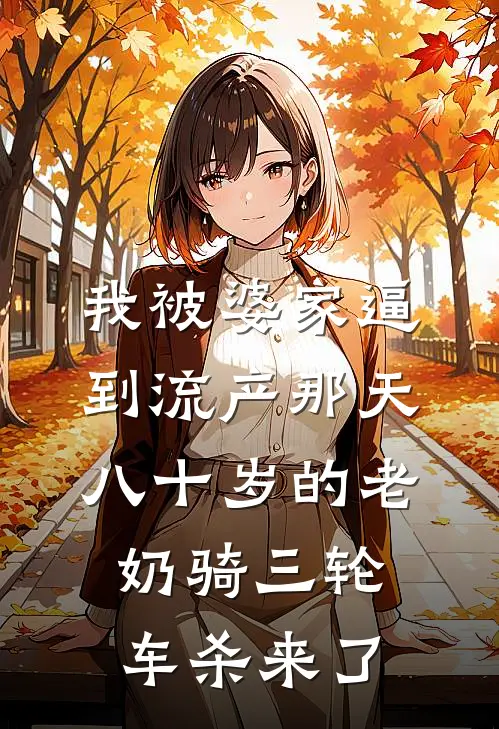 我被婆家逼到流产那天，八十岁的老奶骑三轮车杀来了