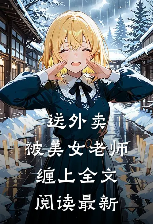送外卖，被美女老师缠上全文阅读最新