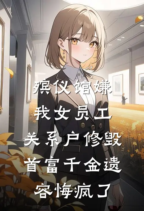 殡仪馆嫌我女员工,关系户修毁首富千金遗容悔疯了