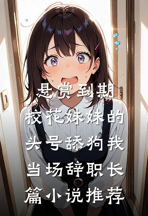 悬赏到期，校花妹妹的头号舔狗我当场辞职长篇小说推荐