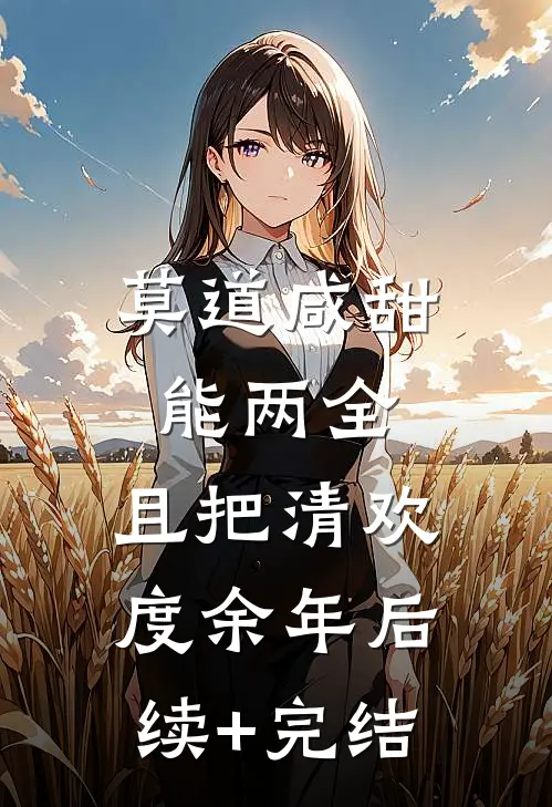 莫道咸甜能两全，且把清欢度余年后续+完结