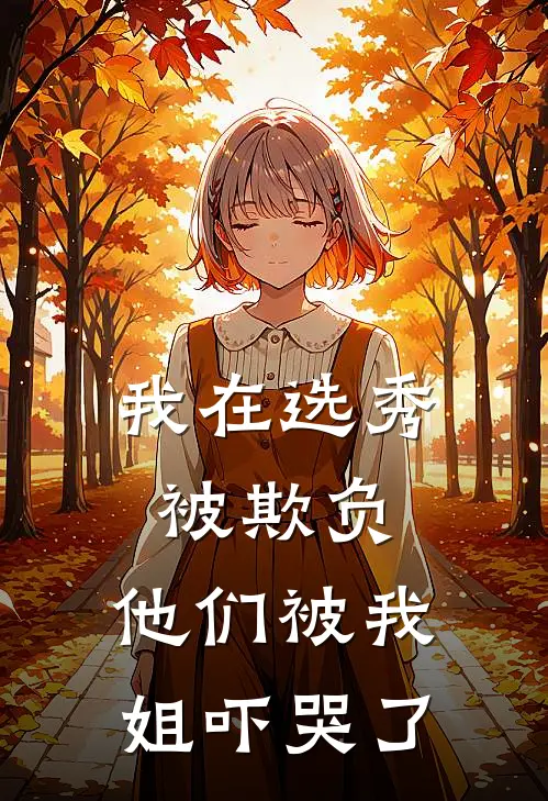 我在选秀被欺负,他们被我姐吓哭了