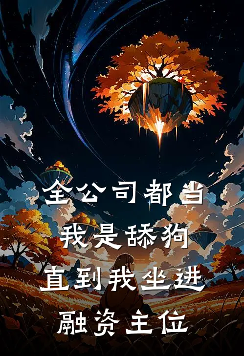 全公司都当我是舔狗,直到我坐进融资主位