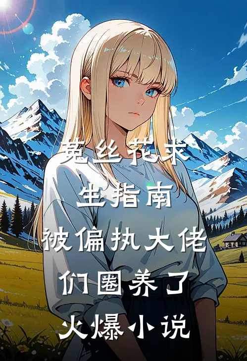 菟丝花求生指南:被偏执大佬们圈养了火爆小说