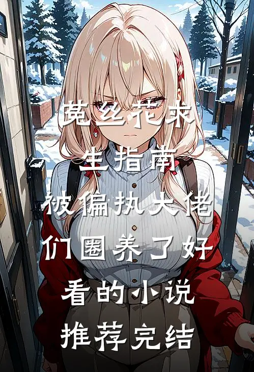 菟丝花求生指南:被偏执大佬们圈养了好看的小说推荐完结