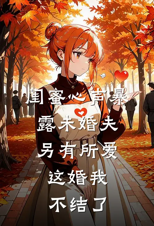 闺蜜心声暴露未婚夫另有所爱，这婚我不结了
