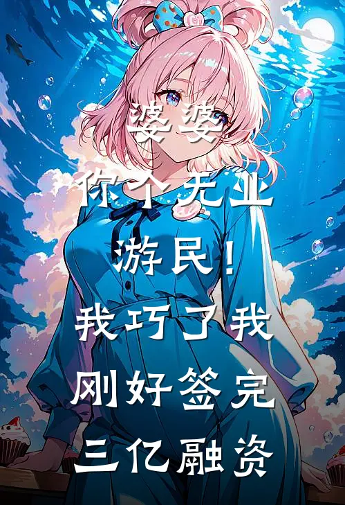 婆婆:你个无业游民!我:巧了,我刚好签完三亿融资