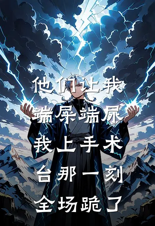 他们让我端屎端尿,我上手术台那一刻全场跪了