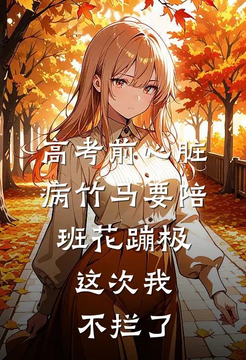 高考前心脏病竹马要陪班花蹦极,这次我不拦了
