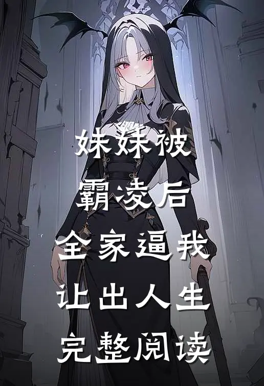 妹妹被霸凌后，全家逼我让出人生完整阅读