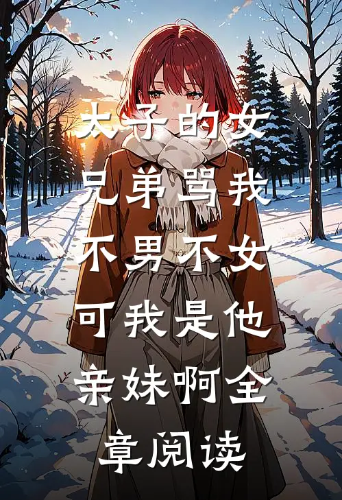 太子的女兄弟骂我不男不女，可我是他亲妹啊全章阅读