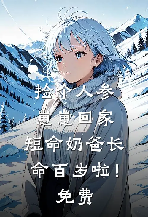 捡个人参崽崽回家，短命奶爸长命百岁啦！免费