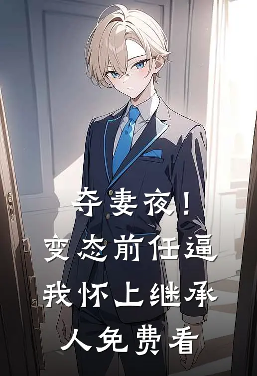 夺妻夜！变态前任逼我怀上继承人免费看