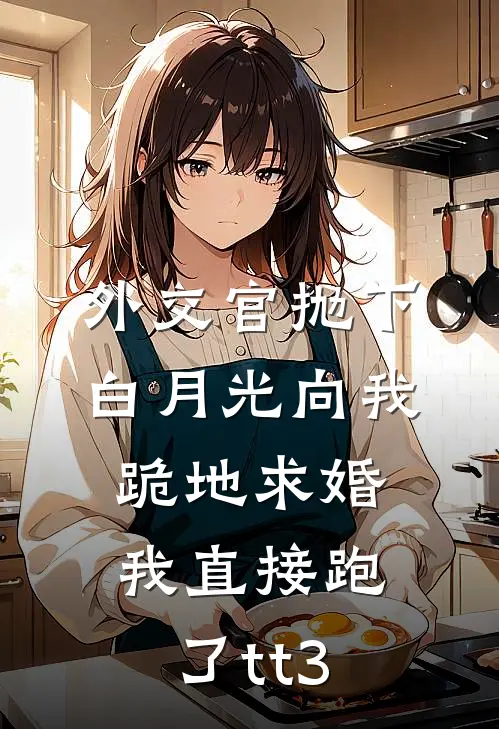 外交官抛下白月光向我跪地求婚,我直接跑了tt3