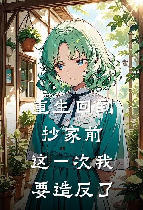 重生回到抄家前,这一次我要造反了