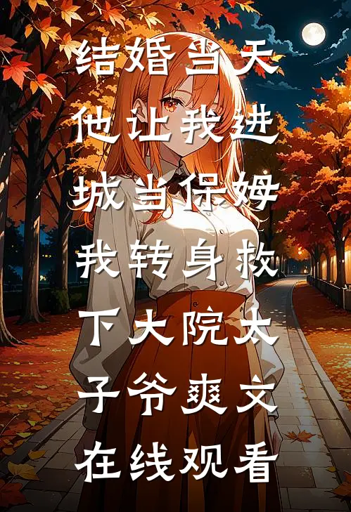 结婚当天，他让我进城当保姆，我转身救下大院太子爷爽文在线观看