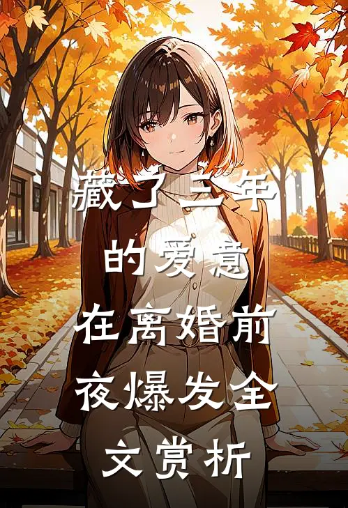藏了三年的爱意,在离婚前夜爆发全文赏析
