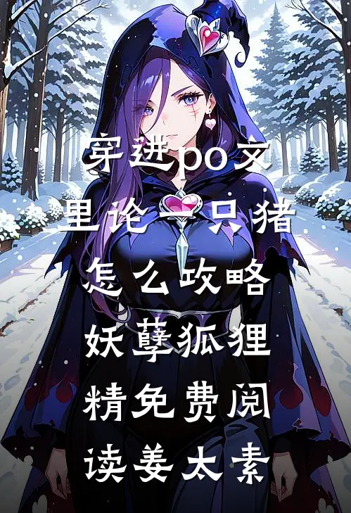 穿进po文里论一只猪怎么攻略妖孽狐狸精免费阅读姜太素