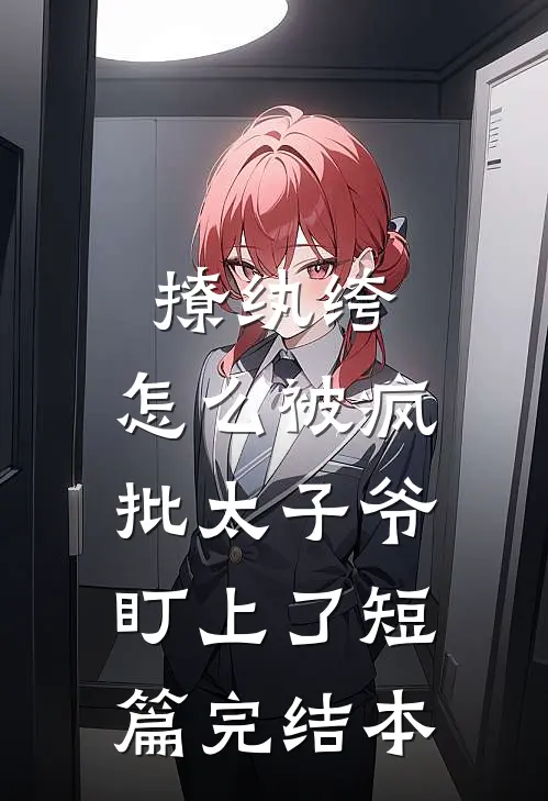 撩纨绔，怎么被疯批太子爷盯上了短篇完结本