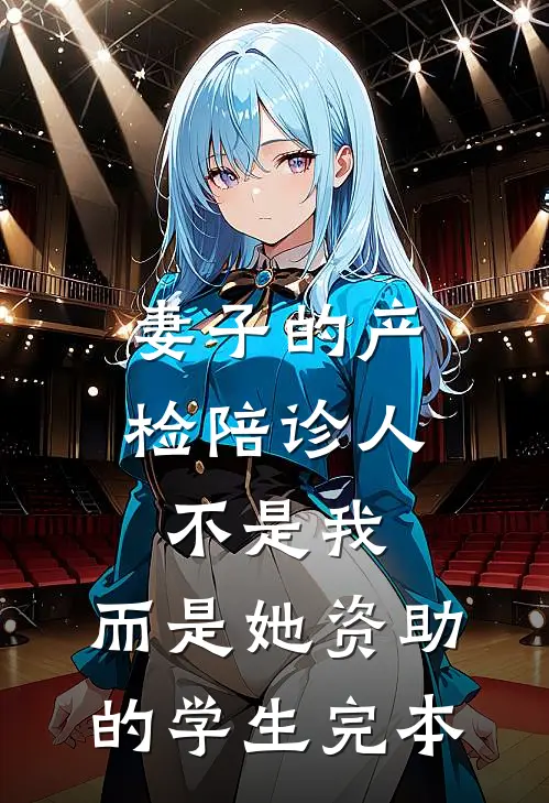 妻子的产检陪诊人不是我，而是她资助的学生完本