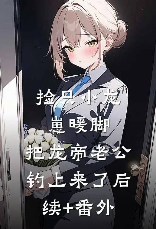 捡只小龙崽暖脚，把龙帝老公钓上来了后续+番外