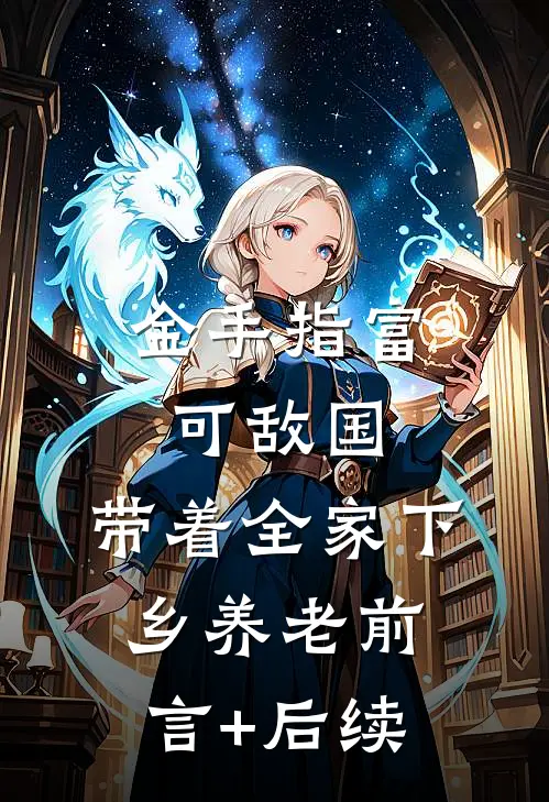 金手指富可敌国，带着全家下乡养老前言+后续