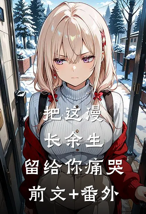 把这漫长余生，留给你痛哭前文+番外