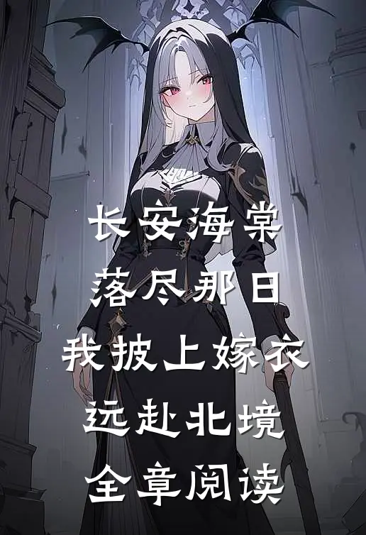长安海棠落尽那日，我披上嫁衣远赴北境全章阅读