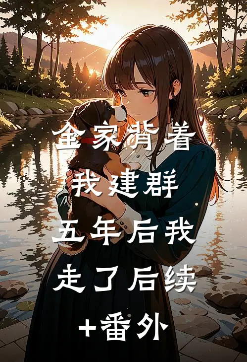 全家背着我建群，五年后我走了后续+番外