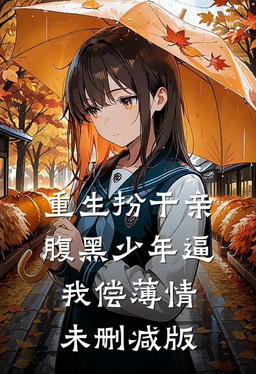 重生扮干亲，腹黑少年逼我偿薄情未删减版