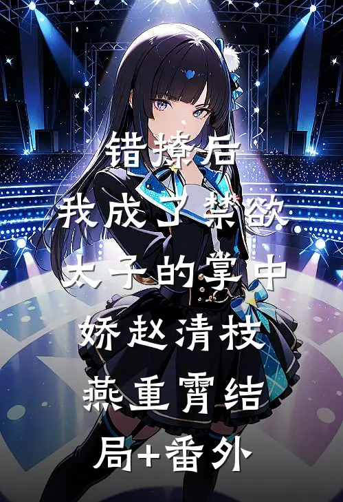 错撩后，我成了禁欲太子的掌中娇赵清枝燕重霄结局+番外