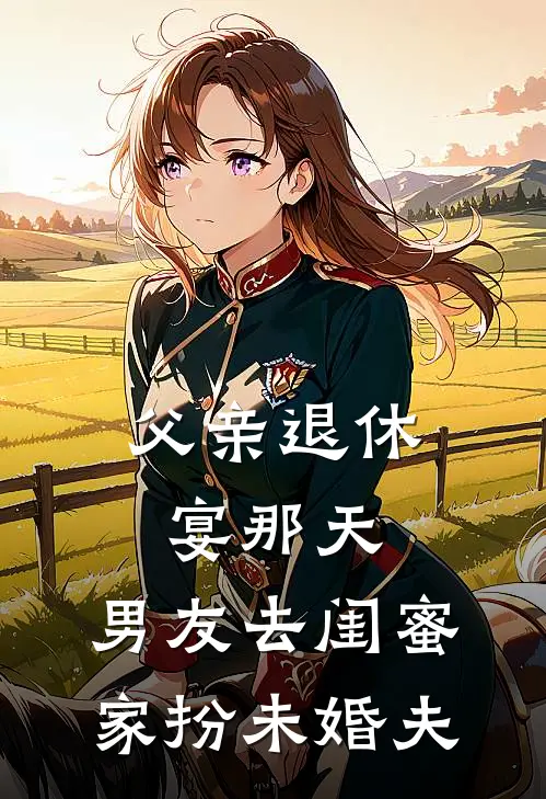 父亲退休宴那天，男友去闺蜜家扮未婚夫