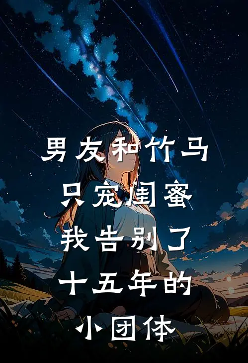 男友和竹马只宠闺蜜，我告别了十五年的小团体