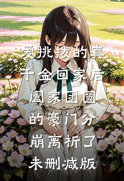 爱挑拨的真千金回家后，阖家团圆的豪门分崩离析了未删减版
