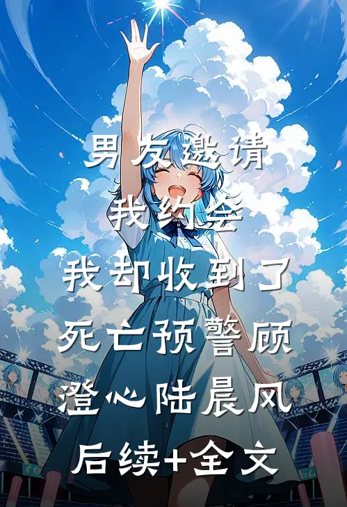 男友邀请我约会，我却收到了死亡预警顾澄心陆晨风后续+全文